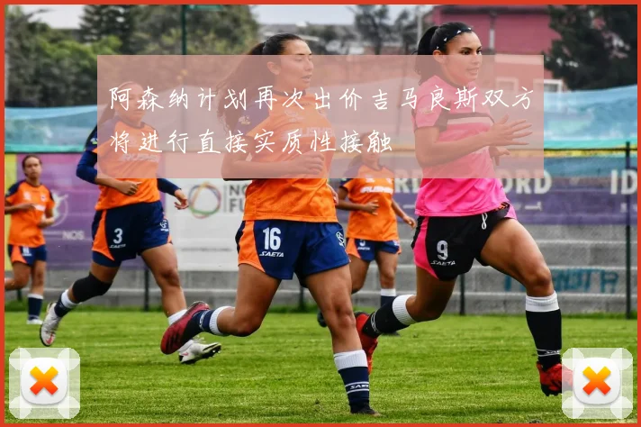 阿森纳计划再次出价吉马良斯双方将进行直接实质性接触